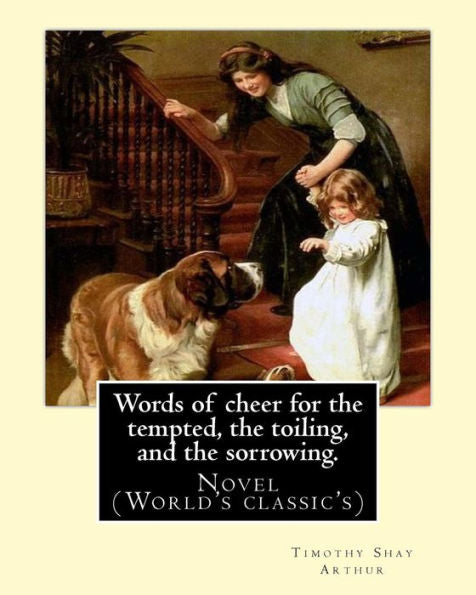 Words Of Cheer For The Tempted, The Toiling, And The Sorrowing. By: T. S. Arthur: Novel (World's Classic's). Timothy Shay Arthur (June 6, 1809 – March ... — Was A Popular 19Th-Century American Author.