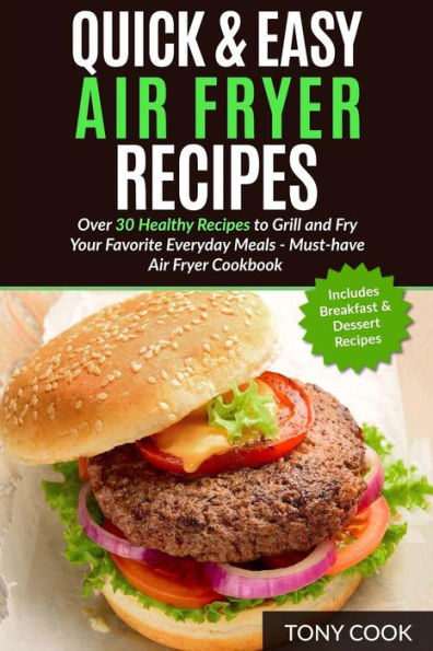 Quick & Easy Air Fryer Recipes: Over 30 Healthy Recipes To Grill And Fry Your Fa