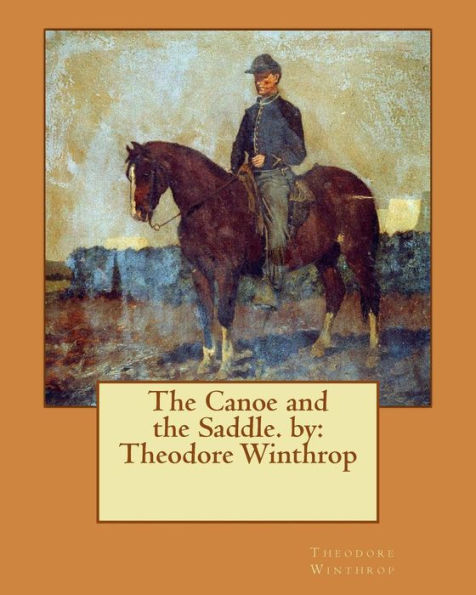 The Canoe And The Saddle. By: Theodore Winthrop