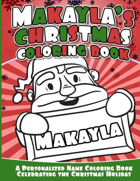 Makayla's Christmas Coloring Book: A Personalized Name Coloring Book Celebrating The Christmas Holiday