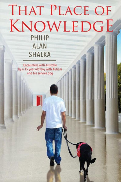 That Place Of Knowledge: Encounters With Aristotle By A 15 Year Old Boy With Autism And His Service Dog