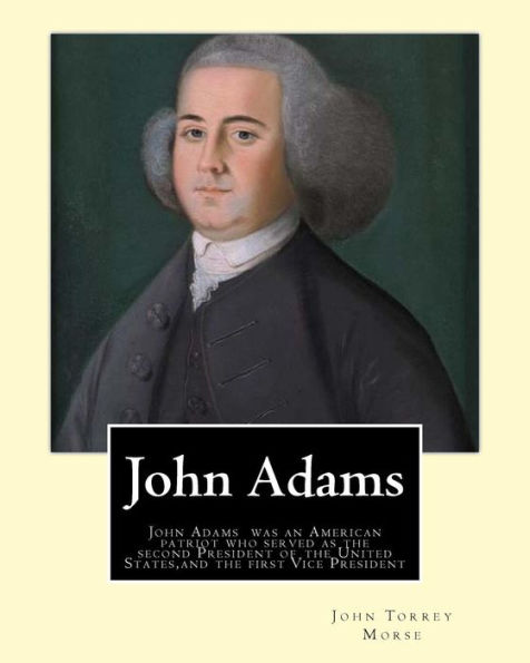 John Adams. By: John T. (Torrey) Morse (1840–1937) Was An American Historian And Biographer.: John Adams (October 30 [O.S. October 19] 1735 – July 4, ... And The First Vice President (1789–97).