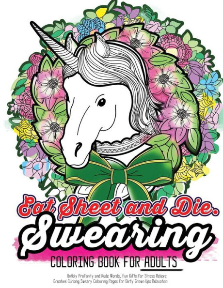 Eat Sheet And Die: The Epic Profane Swearing Adult Colouring Book: Profane Swear Word Finds Sweary Fun Way - Swearword Colouring For Stress Relief