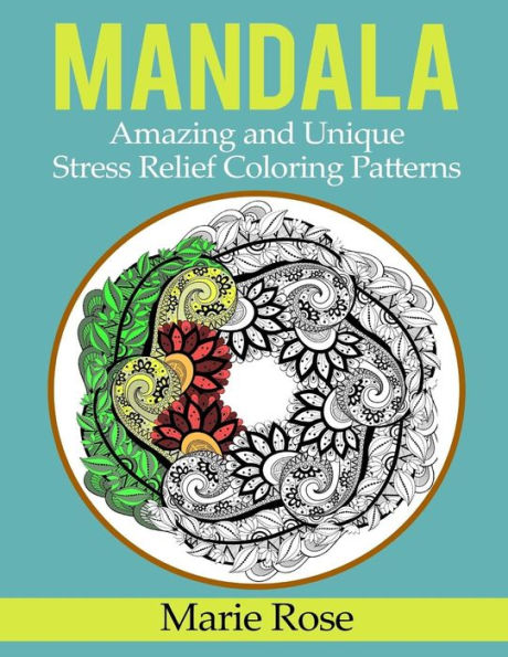 Mandala: Amazing And Unique Stress Relief Coloring Patterns (Mandala Adult Coloring Books)