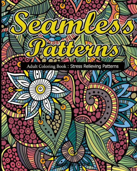 Seamless Patterns: Adult Coloring Book : Stress Relieving Patterns (Stress Relief Coloring Book) - 9781540845269