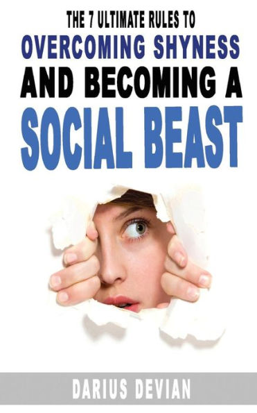 The 7 Ultimate Rules To Overcoming Shyness And Becoming A Social Beast