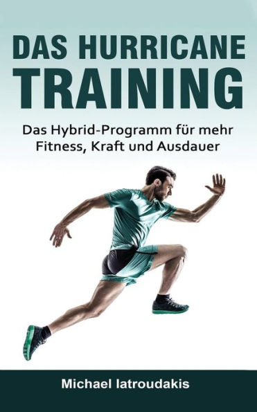 Das Hurricane-Training: Das Hybrid-Programm Fur Mehr Fitness, Kraft Und Ausdauer (Fitness-Training, Ausdauer-Training, Muskelaufbau, ErnAhrung, Fit Ohne GerAte, Wissen Kompakt) (German Edition)