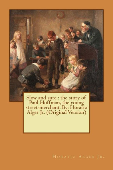 Slow And Sure : The Story Of Paul Hoffman, The Young Street-Merchant. By: Horatio Alger Jr. (Original Version)