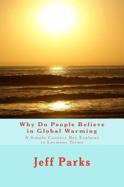 Why Do People Believe In Global Warming: A Simple Country Boy Explains In Laymans Terms