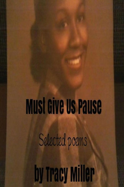 Must Give Us Pause: Selected Poems By Tracy Miller