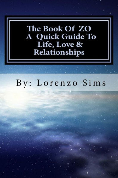 The Book Of Zo A Quick Guide To Life, Love & Relationships: The Book Of Zo A Quick Guide To Life, Love & Relationships