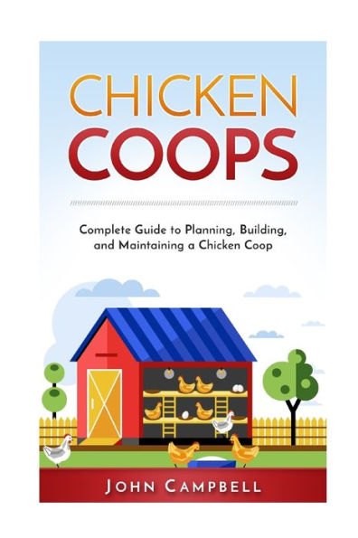 Chicken Coops: Complete Guide To Planning, Building, And Maintaining A Chicken Coop (Self-Sustainable Living, Farming, Outdoors)