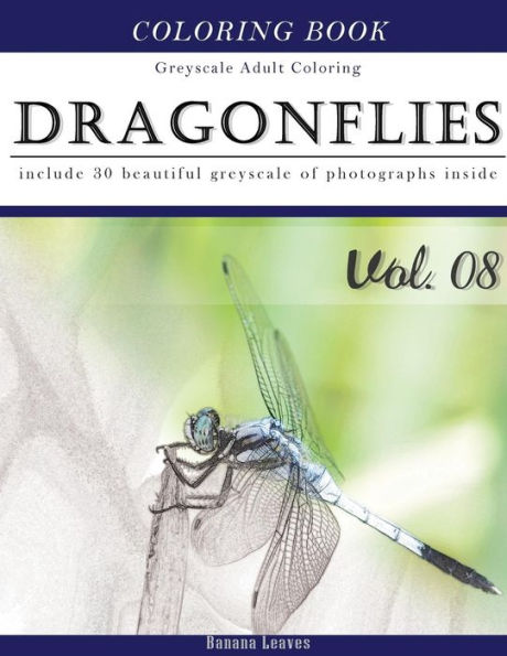 Dragonflies : Insect Gray Scale Photo Adult Coloring Book, Mind Relaxation Stress Relief Coloring Book Vol8: Series Of Coloring Book For Adults And ... 11" (21.59 X 27.94 Cm) (Adults Coloring Book)