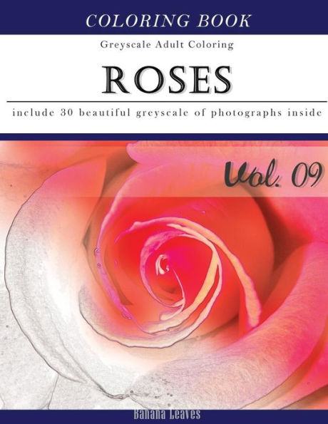 Roses Flora: Flowers Grey Scale Photo Adult Coloring Book, Mind Relaxation Stress Relief Coloring Book Vol9: Series Of Coloring Book For Adults And ... 11" (21.59 X 27.94 Cm) (Adults Coloring Book)