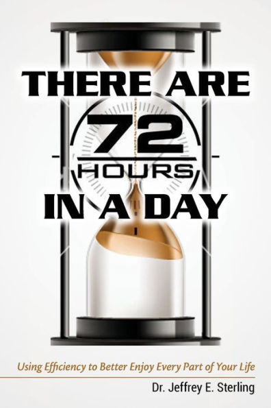 There Are 72 Hours In A Day: Using Efficiency To Better Enjoy Every Part Of Your Life