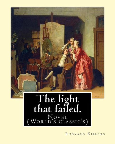 The Light That Failed. By: Rudyard Kipling: Novel (World's Classic's)