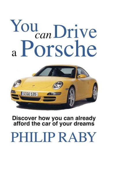 You Can Drive A Porsche: Because Life's Too Short Not To