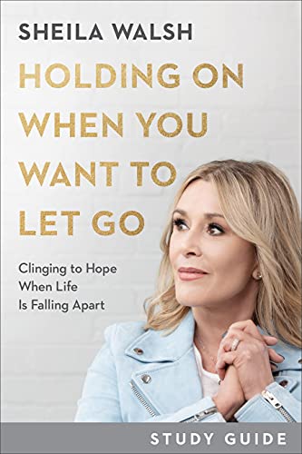 Holding On When You Want To Let Go Study Guide: Clinging To Hope When Life Is Falling Apart