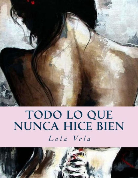 Todo Lo Que Nunca Hice Bien (Spanish Edition)