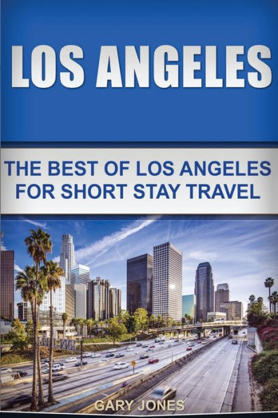 Los Angeles: The Best Of Los Angeles For Short Stay Travel (Short Stay Travel - City Guides)