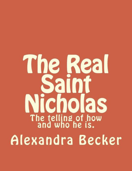 The Real Saint Nicholas: The Telling Of How And Who He Is.