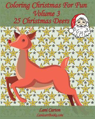 Coloring Christmas For Fun - Volume 3: 25 Christmas Deers To Color