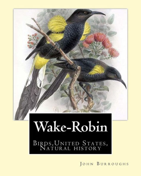 Wake-Robin. By: John Burroughs: Birds,United States, Natural History