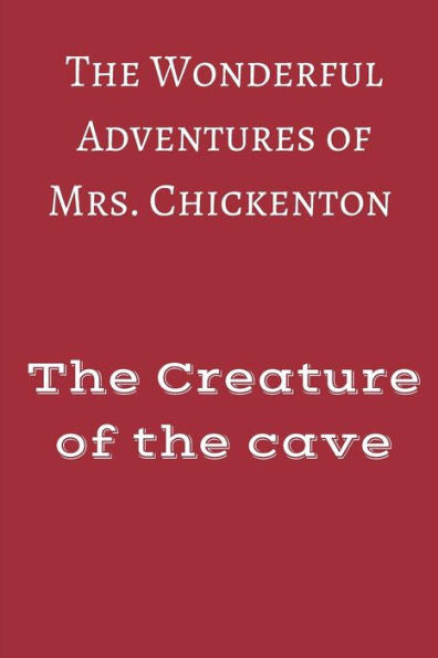 The Wonderful Adventures Of Mrs Chickenton: The Creature Of The Cave