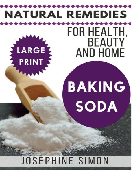 Baking Soda ***Large Print Edition***: Natural Remedies For Health, Beauty And Home