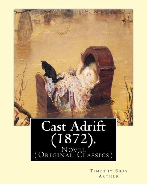 Cast Adrift (1872). By: T.(Timothy) S.(Shay) Arthur: Novel (Original Classics)