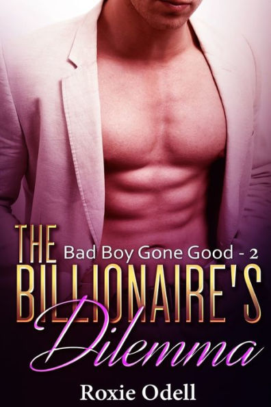 Billionaire's Dilemma - Part 2: Bad Boy Billionaire Romance (Bad Boy Gone Good Series)