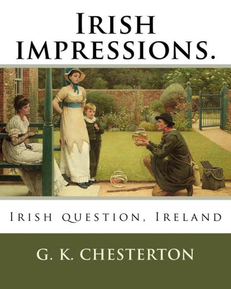 Irish Impressions. By: G. K. Chesterton: Irish Question, Ireland