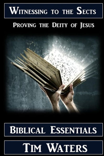 Witnessing To The Sects: Proving The Deity Of Jesus (Biblical Essentials)