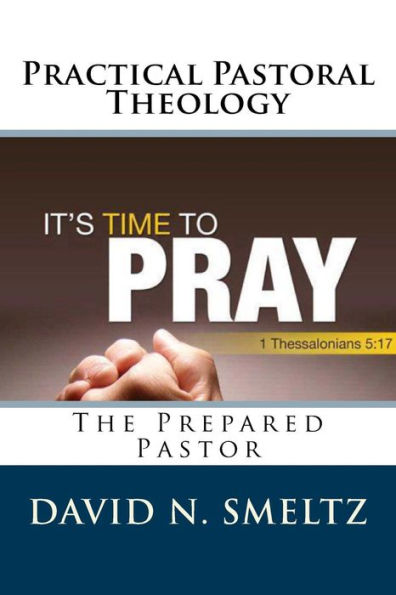 Practical Pastoral Theology: The Prepared Pastor (Pastoral Series)