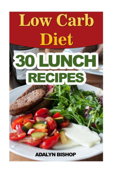 Low Carb Diet: 30 Lunch Recipes