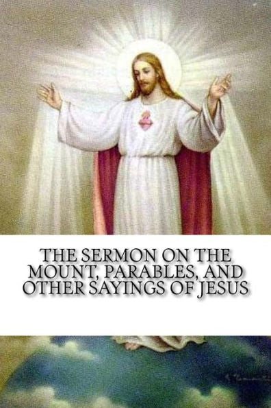 The Sermon On The Mount, Parables, And Other Sayings Of Jesus