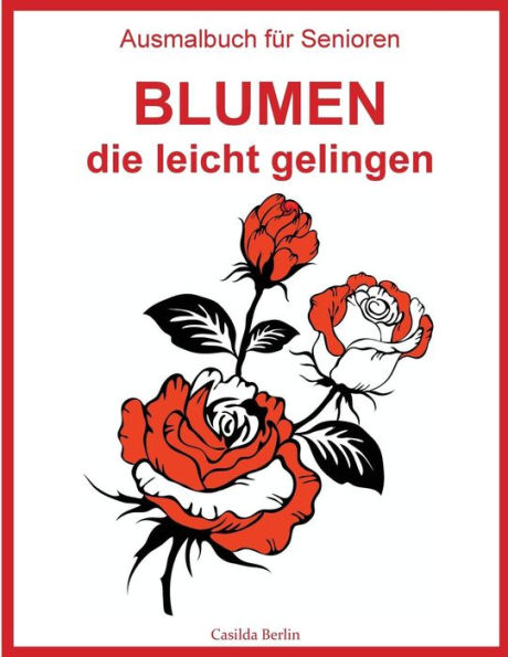 Ausmalbuch Fur Senioren - Blumen, Die Leicht Gelingen: Malbuch Fur Erwachsene (German Edition)