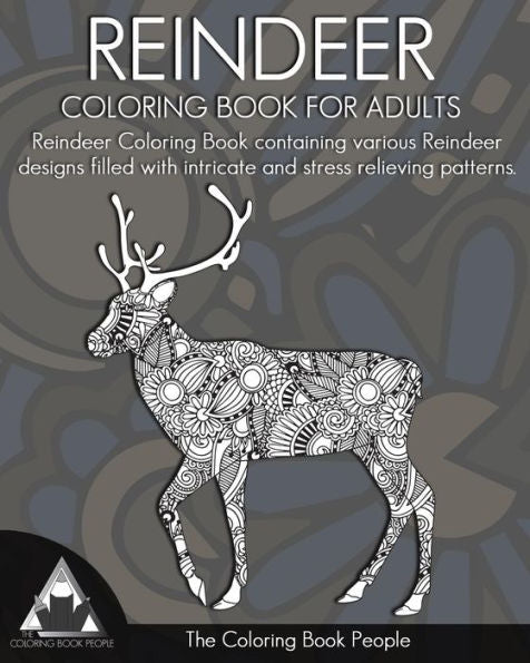 Reindeer Coloring Book For Adults: Reindeer Colouring Book Containing Various Reindeer Designs Filled With Intricate And Stress Relieving Patterns. (Coloring Books For Adults)