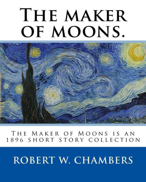 The Maker Of Moons. By: Robert W. Chambers, And By: Walt Whitman: The Maker Of Moons Is An 1896 Short Story Collection By Robert W. Chambers Which ... Most Famous Work, The King In Yellow (1895).