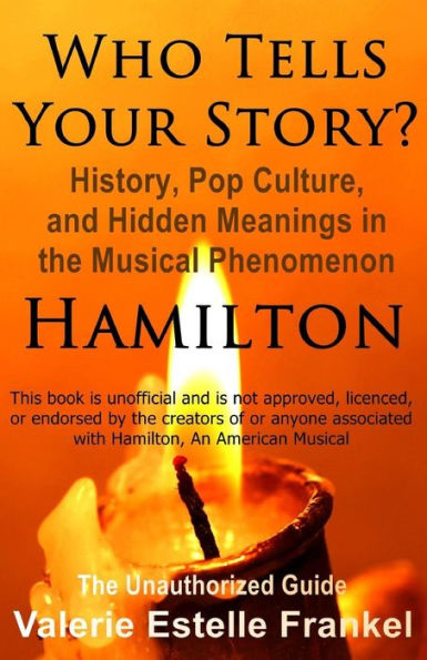 Who Tells Your Story?: History, Pop Culture, And Hidden Meanings In The Musical Phenomenon Hamilton
