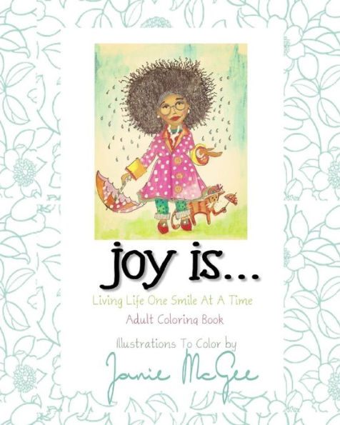 Joy Is...: Living Life One Smile At A Time (Adult Coloring Book For Joy)