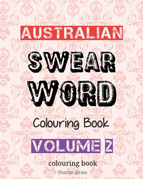Australian Swear Word Colouring Book - Volume 2: Swear Like An Aussie - Volume 2