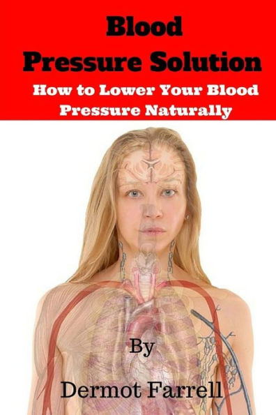 Blood Pressure Solution: How To Lower Blood Pressure Naturally (Natural Health Solutions)