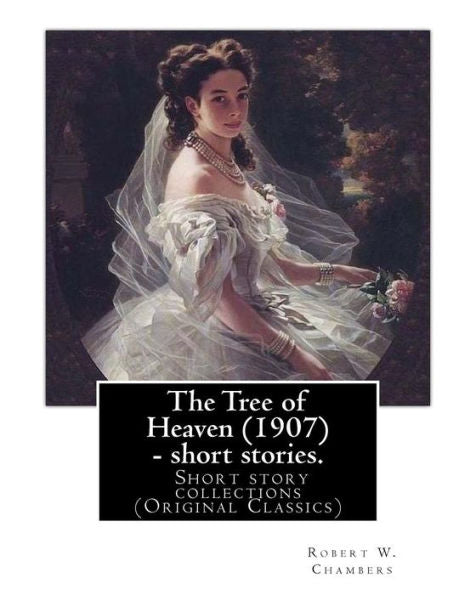 The Tree Of Heaven (1907) - Short Stories. By: Robert W. Chambers To My Frend Austin Corbin (July 11, 1827 – June 4, 1896) Was A 19Th-Century American ... Maker Of Moons, And The Mystery Of Choice.