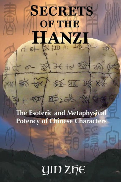 Secrets Of The Hanzi: The Esoteric And Metaphysical Potency Of Chinese Characters