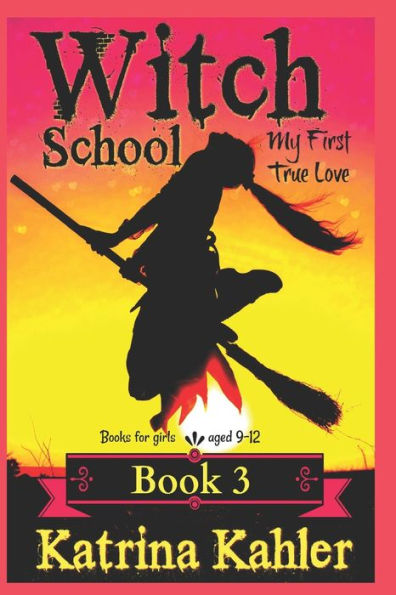 Books For Girls - Witch School - Book 3: For Girls Aged 9-12: My First True Love