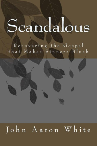 Scandalous: Recovering The Gospel That Makes Sinners Blush