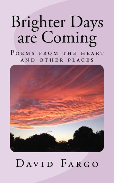 Brighter Days Are Coming: Poems From The Heart And Other Places