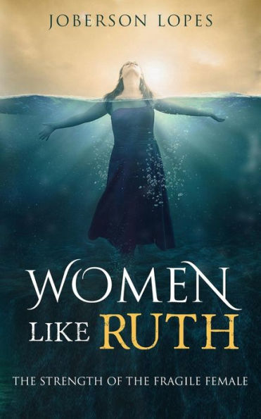 Women Like Ruth: The Strength Of The Fragile Female