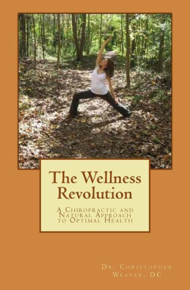The Wellness Revolution: A Chiropractic And Natural Approach To Optimal Health